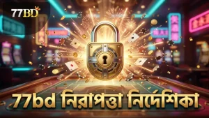 77bd প্ল্যাটফর্মে নিরাপত্তা ও দায়িত্বশীল গেমিং নির্দেশিকা